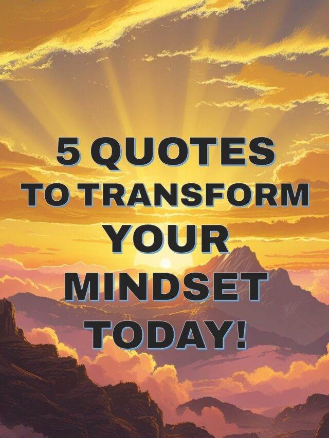 5 QUOTES TO TRANSFORM YOUR MINDSET TODAY